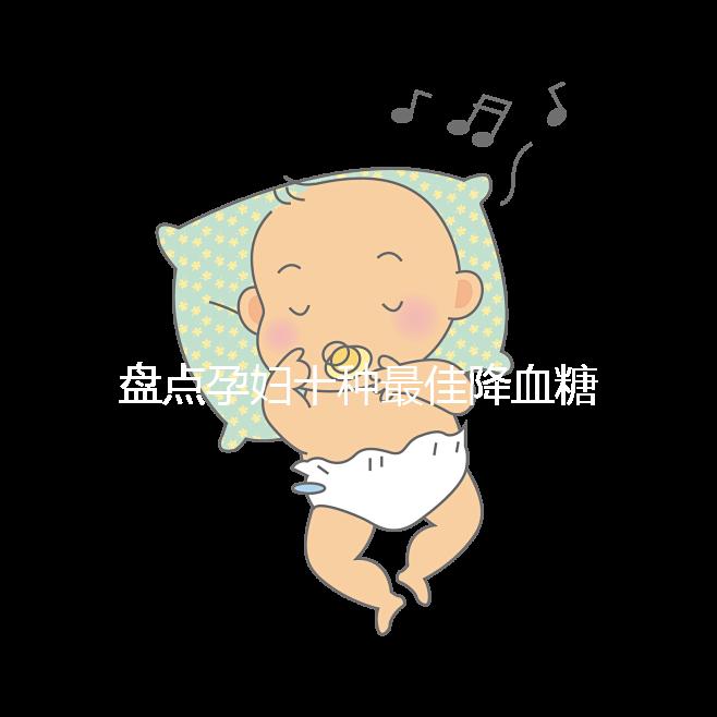 盤點孕婦十種最佳降血糖食物，不僅見效快還安全！