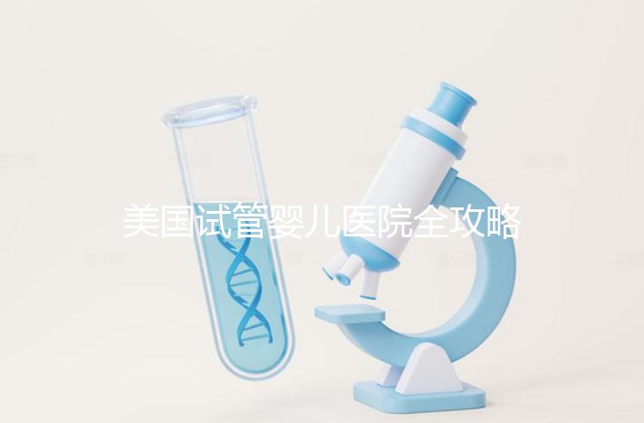 美國試管嬰兒醫院全攻略：費用、成功率與中國家庭就醫指南
