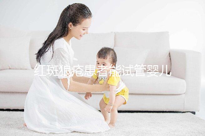 紅斑狼瘡患者能試管嬰兒生孩子嗎？