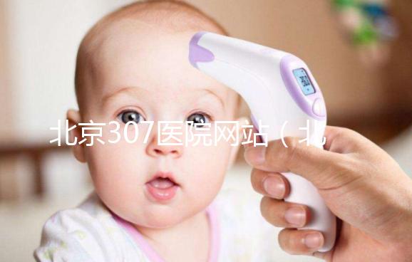 北京307醫(yī)院網(wǎng)站(北京307醫(yī)院網(wǎng)站首頁)