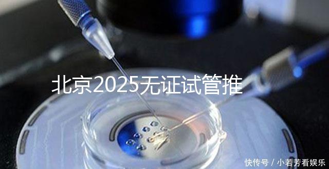 北京2025無證試管推薦:?jiǎn)紊磉m用,費(fèi)用條件及成功率概覽