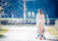 凍胚提前一天解凍和當天解凍沒有太大區別哪一天要注意？