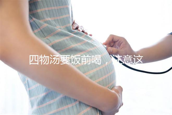 四物湯要飯前喝，注意這4種禁忌情況下不能再服用