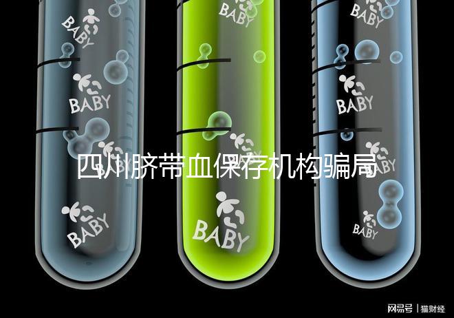 四川臍帶血保存機(jī)構(gòu)騙局揭秘，2024成都一年費(fèi)用標(biāo)準(zhǔn)了解下