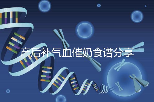 產后補氣血催奶食譜分享，多吃這些食物奶水蹭蹭往上漲