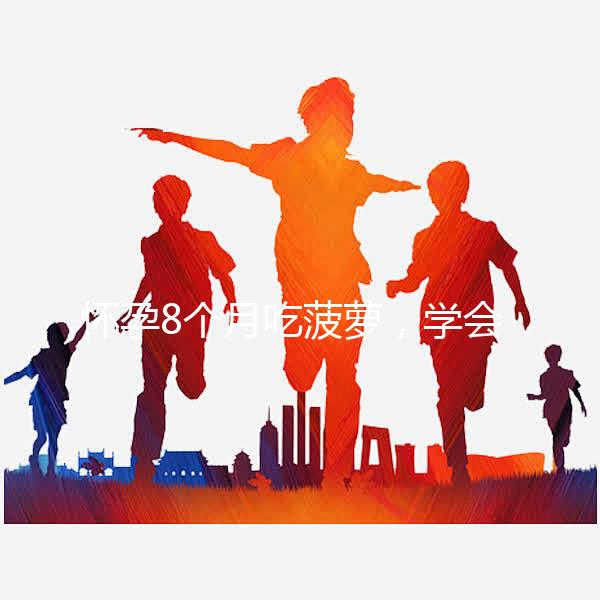 懷孕8個(gè)月吃菠蘿,學(xué)會(huì)這3種方式,即解饞又不過敏