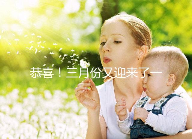 恭喜!三月份又迎來(lái)了一個(gè)好孕!