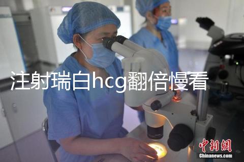 注射瑞白hcg翻倍慢看這,從原因著手告訴你解決辦法
