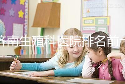 濟南生殖科醫院排名前十，槐蔭這家甲類機構竟獨占鰲頭