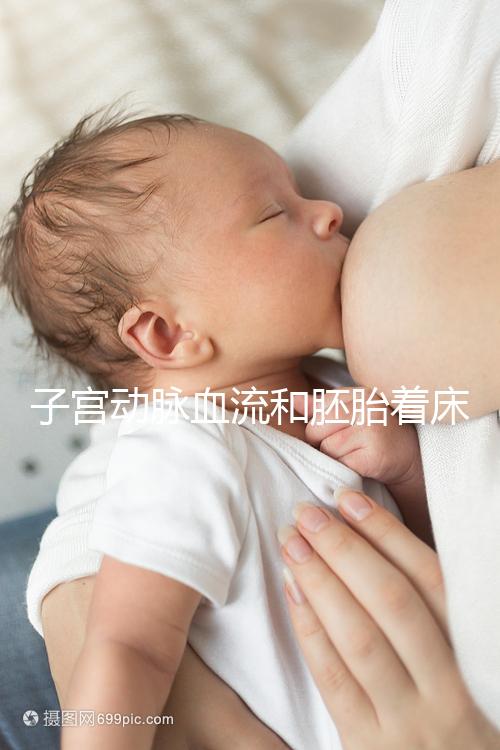 子宮動脈血流和胚胎著床關系很大,這些知識你了解嗎?