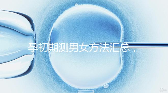 孕初期測男女方法匯總,民間小偏方準(zhǔn)不準(zhǔn)一看便知