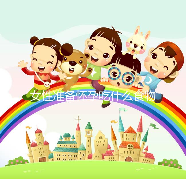 女性準(zhǔn)備懷孕吃什么食物更有幫助