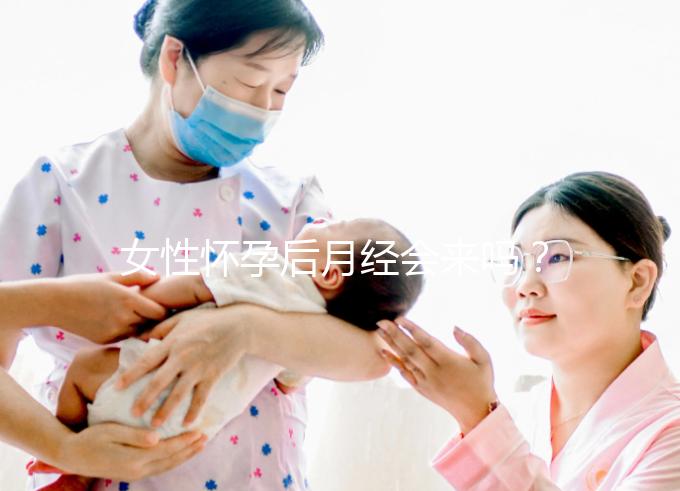 女性懷孕后月經會來嗎？