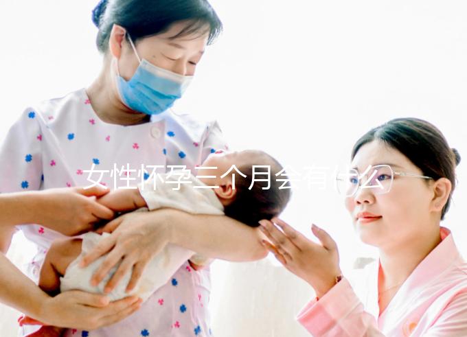 女性懷孕三個月會有什么表現?