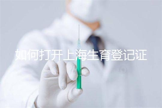 如何打開上海生育登記證，浦東需要哪些材料來揭秘，快速展示