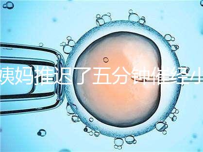 姨媽推遲了五分鐘催經小技巧快收藏，當天見效妙招別再錯過