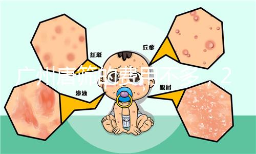 廣州唐篩的費(fèi)用不多，2024天河區(qū)領(lǐng)取免費(fèi)券可以省錢