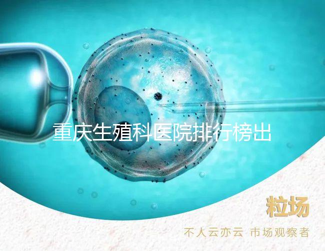 重慶生殖科醫(yī)院排行榜出爐!這些三甲機構實力不容小覷