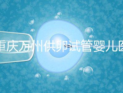 重慶萬州供卵試管嬰兒醫院排名公布，榜上5家實力大比拼