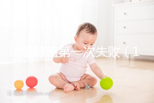 試管移植第一次失敗(10個人做試管幾個能成功)