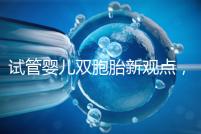 試管嬰兒雙胞胎新觀點，見過“雙黃”雞蛋孵出小雞嗎？