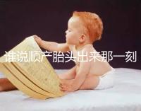 誰說順產胎頭出來那一刻不疼，過來人表示會有這兩大感覺