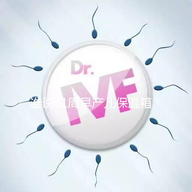 誰說31周早產兒保溫箱價格貴！2024醫保報銷比例不低