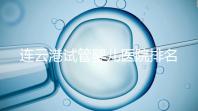 連云港試管嬰兒醫(yī)院排名公布，前十名單中助孕成功率均不低