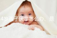 4歲孩子厭學(xué)怎么辦、是不是心理疾病60s說清,家長速覽