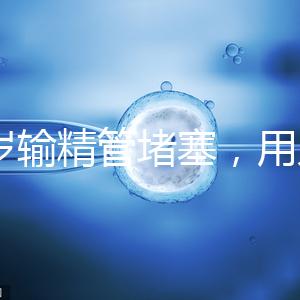 48歲輸精管堵塞，用人工授精助孕的成功率怎么提升？