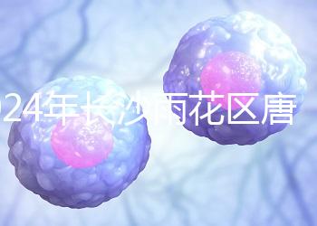 2024年長沙雨花區唐篩多少錢看醫院？帶證件可免費安排